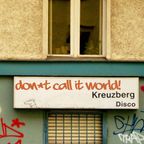 Don’t Call It World! – Kreuzberg Disco