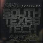 Fuze presents :: SOUTH TEXAS TECH :: AUGUST 2023 (16th Anniversary Episode)