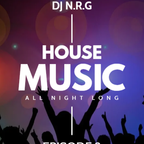 DJ N.R.G PRESENTS - HOUSE MUSIC ALL NIGHT LONG EPISODE 2