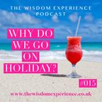 The Wisdom Experience #015: Why Do People Take Holidays?