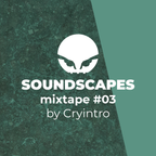 Soundscapes - mixtape #03 by Cryintro