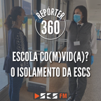 Repórter 360 - Escola co(m)vid(a)? O isolamento da ESCS