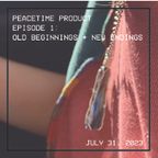 Peacetime Product: Episode 1 - Old Beginnings + New Endings
