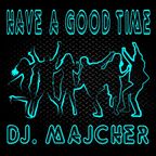 DJ. Majcher - Have A Good Time 2023