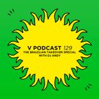 V Podcast 129 - The Brazilian Takeover Special with DJ Andy