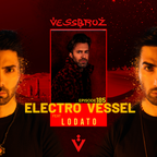 Electro Vessel with Vessbroz Episode 185 ft. Lodato