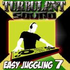 TURBULENT SOUND***EASY JUGGLING 7***