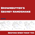 Brownbutter's Secret Handshake - Bespoke When Tokin' Too (July 2023)