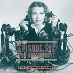 The Clockwork Cabaret: You Asked For It (Episode 592)