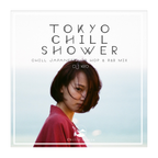 TOKYO CHILL SHOWER -Chill 日本語ラップMIX-