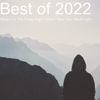 Best of 2022 : Music For The Frosty Night When I Miss Your Warm Light