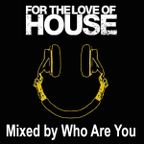 For the love of house Who Are You
