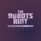 The Robots Riot. Episode 12: Chupax