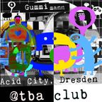 Gummimann @TBA CLUB - AcidCity Dresden #10 - Acid Techno, Techno, Deep Techno