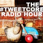 The #Tweetcore Radio Hour Episode 002