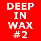 DEEP IN WAX #02