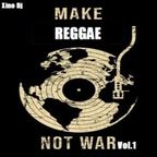 Make Reggae Not War Vol.1 By Xino Dj