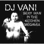 DJVANI-SEXY MAN IN THE KITCHEN MEGAMIX