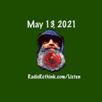 Radio Rethink Thur May 13, 2021