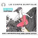 #19-Nous Flottons!- Le corps surfique avec l'anthropologue Anne-Sophie Sayeux