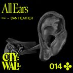 City Wall 014 - All Ears w/ Dan Heather