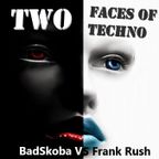 TWO FACES OF TECHNO BY FRANK RUSH & BADSKOBA
