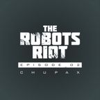 The Robots Riot: Episode 02 - Chupax