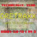 Dretraxx (Live) at Technically, Yeah. 200206