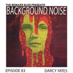 The Bomarr Blog Presents: The Background Noise Podcast Series, Episode 83: Darcy Yates