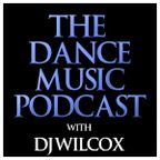 Episode 4 - The Dance Music Podcast by DJ Wilcox