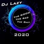 Dj Lazy  - The Good The Bad The Shit 2020