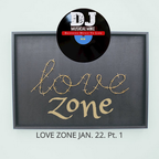 LOVE ZONE JAN. 22. Pt. 1