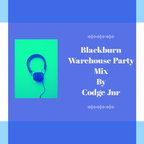 Blackburn Warehouse Party Mix By Codge Jnr