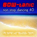 BOW-tanic's non stop dancing Vol. 40