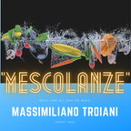 Mescolanze - Massimiliano Troiani Agosto 2022
