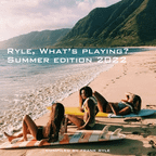 Ryle, What's playing? Summer Edition 2022