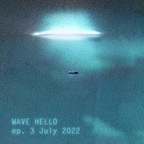 Wave Hello | ep. 3 July 2022