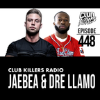 Club Killers Radio #448 - JaeBea & Dre Llamo