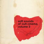 Soft Sounds of Cult Cinema Vol. 3