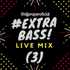 EXTRA BASS #3 - LIVE MIX - @DJPROPEROFICIAL