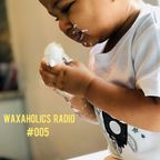 Waxaholics Radio Show #005