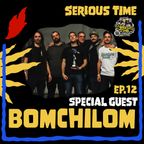 SERIOUS TIME - Ep.12 Season 4 – Special Guest: Bom Chilom