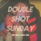 Double Shot Sunday - Hello 2023 Mix