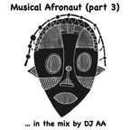 Musical Afronaut (part 3) … in the mix by DJ AA