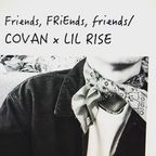 friends / COVAN x LIL RISE