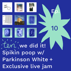 Ep: 10 - Yay ten episodes! Spikin poop w/ Parkinson White + Live jam