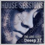 HOUSE SESSIONS: Deeep37 - The Love I Lost