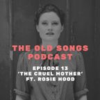 Ep13 – The Old Songs Podcast – ‘The Cruel Mother’, ft. Rosie Hood
