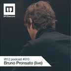 Bruno Pronsato (live) @ LIFT12 Podcast # 010 (11-04-2014)