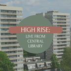 High Rise: Live from Central Library